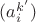 $(a^{k'}_i)$