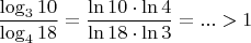 $$\frac{\log_310}{\log_418}=\frac{\ln10\cdot\ln4}{\ln18\cdot\ln3}=...>1$$