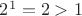 $2^1 = 2 > 1$