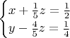 $\begin{cases}x+{1\over5}z={1\over2} \\ y-{4\over5}z={1\over4}\end{cases}$