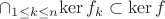 $\cap_{1\le k\le n}{\rm ker}\,f_k\subset {\rm ker}\,f$