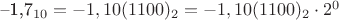 --1,7_{10} = -1,10(1100)_{2} = -1,10(1100)_{2} \cdot 2^0