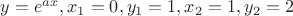$y=e^{ax}, x_1=0,  y_1=1,  x_2=1, y_2=2$