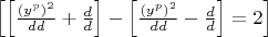 $
\left[ {\left[ {\frac{{\left( {y^p } \right)^2 }}{{dd}} + \frac{d}{d}} \right] - \left[ {\frac{{\left( {y^p } \right)^2 }}{{dd}} - \frac{d}{d}} \right] = 2} \right]
$