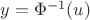 $y=\Phi^{-1}(u)$
