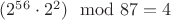 $ (2^{56} \cdot 2^2) \mod 87 = 4 $