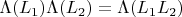 $\Lambda(L_1)\Lambda(L_2)=\Lambda(L_1L_2)$