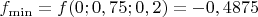 $f_{\min} = f(0; 0,75 ; 0,2)= -0,4875$