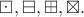 $\boxdot,\boxminus,\boxplus,\boxtimes.$