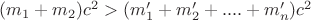 $(m_1+m_2)c^2>(m_1'+m_2'+....+m_n')c^2$