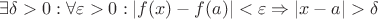 $\exists \delta>0: \forall \varepsilon>0: |f(x)-f(a)|<\varepsilon \Rightarrow |x-a|>\delta$