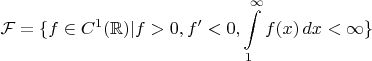 $$\mathcal{F}=\{f\in C^1(\mathbb{R})|f>0,f'<0,\int\limits_{1}^\infty f(x)\,dx < \infty\}$$