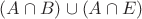 $(A\cap B)\cup(A\cap E)$