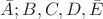 $\bar{A}; B, C, D, \bar{E}$