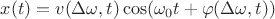 $x(t)=v(\Delta\omega,t)\cos(\omega_0t+\varphi(\Delta\omega,t))$