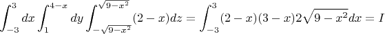 $$ \int_{-3}^3dx \int_1^{4-x}dy \int_{-\sqrt{9-x^2}}^{\sqrt{9-x^2}}(2-x)dz
=\int_{-3}^{3}(2-x)(3-x)2{\sqrt{9-x^2}}dx=I $$