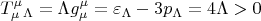 $$T^{\mu}_{\mu}_{\Lambda}=\Lambda g^{\mu}_{\mu} = \varepsilon_{\Lambda}-3p_{\Lambda}=4\Lambda >0$$