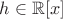 $h \in \mathbb{R}[x]$
