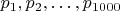 $p_1,p_2, \dots, p_{1000}$