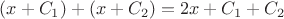 $(x+C_1)+(x+C_2)=2x+C_1+C_2$