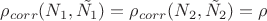 $\rho_{corr}(N_1,\tilde{N_1}) = \rho_{corr}(N_2,\tilde{N_2}) = \rho$