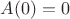 $A(0)=0$