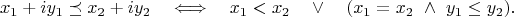 $$x_1+iy_1\preceq x_2+iy_2 \quad\Longleftrightarrow\quad x_1<x_2\quad\vee\quad(x_1=x_2\ \wedge\ y_1\le y_2).$$