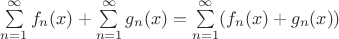 $\sum\limits_{n=1}^{\infty} f_n(x) + \sum\limits_{n=1}^{\infty} g_n(x) = \sum\limits_{n=1}^{\infty} (f_n(x)+g_n(x))$