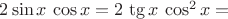 $2\sin x\,\cos x=2\,\tg x\,\cos^2x=$