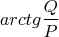 \[arctg\frac{Q}{P}\]