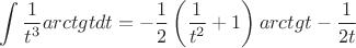 $$\int {\frac{1}{{t^3 }}arctgtdt}  =  - \frac{1}{2}\left( {\frac{1}{{t^2 }} + 1} \right)arctgt - \frac{1}{{2t}}$$