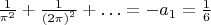$${\textstyle{1 \over {\pi ^2 }}} + {\textstyle{1 \over {\left( {2\pi } \right)^2 }}} +  \ldots  =  - a_1  =  & {\textstyle{1 \over 6}}$$