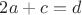 $2a + c = d$