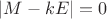 $|M-kE|=0$ $|M-kE|=0$