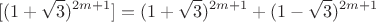 $$[(1+\sqrt{3})^{2m+1}]=(1+\sqrt{3})^{2m+1}+(1-\sqrt{3})^{2m+1}$$