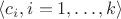 $\langle c_i, i = 1, \ldots, k \rangle$