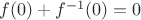 $f(0) + f^{-1}(0) = 0$