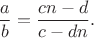 $$\frac{a}{b}=\frac{cn-d}{c-dn}.$$