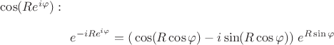 $\cos (Re^{i\varphi }):$$$ e^{-iRe^{i\varphi }}= (\left\cos(R\cos \varphi )-i\sin (R\cos \varphi ))\right e^{R\sin \varphi }$$