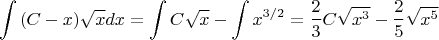 $$\int{(C-x)\sqrt{x} dx} = \int{C\sqrt{x}}-\int{x^{3/2}}=\frac{2}{3} C \sqrt{x^3} - \frac{2}{5} \sqrt{x^5}$$