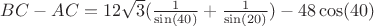 $  BC-AC= 12 \sqrt{3} (\frac{1}{\sin(40&deg;)}+\frac{1}{\sin(20&deg;)})-48 \cos(40&deg;)$