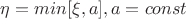 $\eta = min[ \xi, a ], a=const$