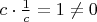 $c \cdot \frac{1}{c} = 1 \ne 0$