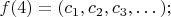 $f(4) = (c_1, c_2, c_3, &hellip;);$