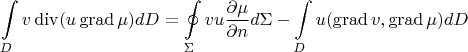 $$\int \limits_D v \operatorname{div}(u \operatorname{grad}\mu) dD =\oint\limits_{\Sigma} vu \dfrac{\partial \mu}{\partial n} d\Sigma - \int \limits_D u(\operatorname{grad} v, \operatorname{grad} \mu) dD$$