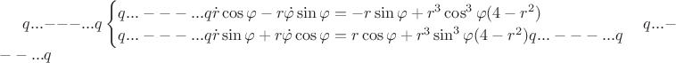 $
\begin{cases}
\dot{r}\cos{\varphi} - r\dot{\varphi}\sin{\varphi} = -r\sin{\varphi} + r^3\cos^3{\varphi}(4 - r^2)\\
\dot{r}\sin{\varphi} + r\dot{\varphi}\cos{\varphi} = r\cos{\varphi} + r^3\sin^3{\varphi}(4 - r^2)
\end{cases}
$