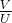 $\frac{V}{U}$
