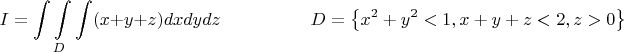 $$I = \int\int\limits_{D}\int (x + y + z) dxdydz \hspace{50pt}D = \left\{ x^2 + y^2 < 1, x + y + z < 2, z > 0\right\}$$
