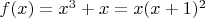 $f(x)=x^3+x=x(x+1)^2$