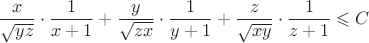 $$\frac {x} {\sqrt{yz}} \cdot \frac 1 {x+1} + \frac {y} {\sqrt{zx}} \cdot \frac 1 {y+1} + \frac {z} {\sqrt{xy}} \cdot \frac 1 {z+1} \leqslant C $$